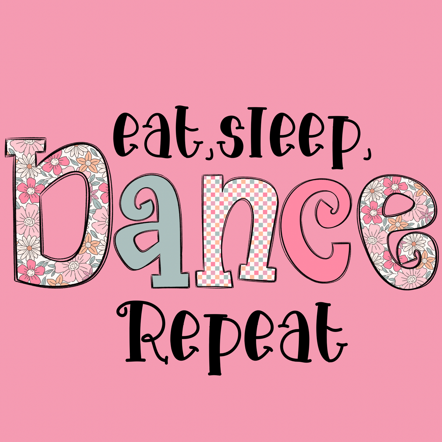 Eat Sleep Dance Repeat Multi color Floral- T-Shirt, Tank Top or Sweatshirt