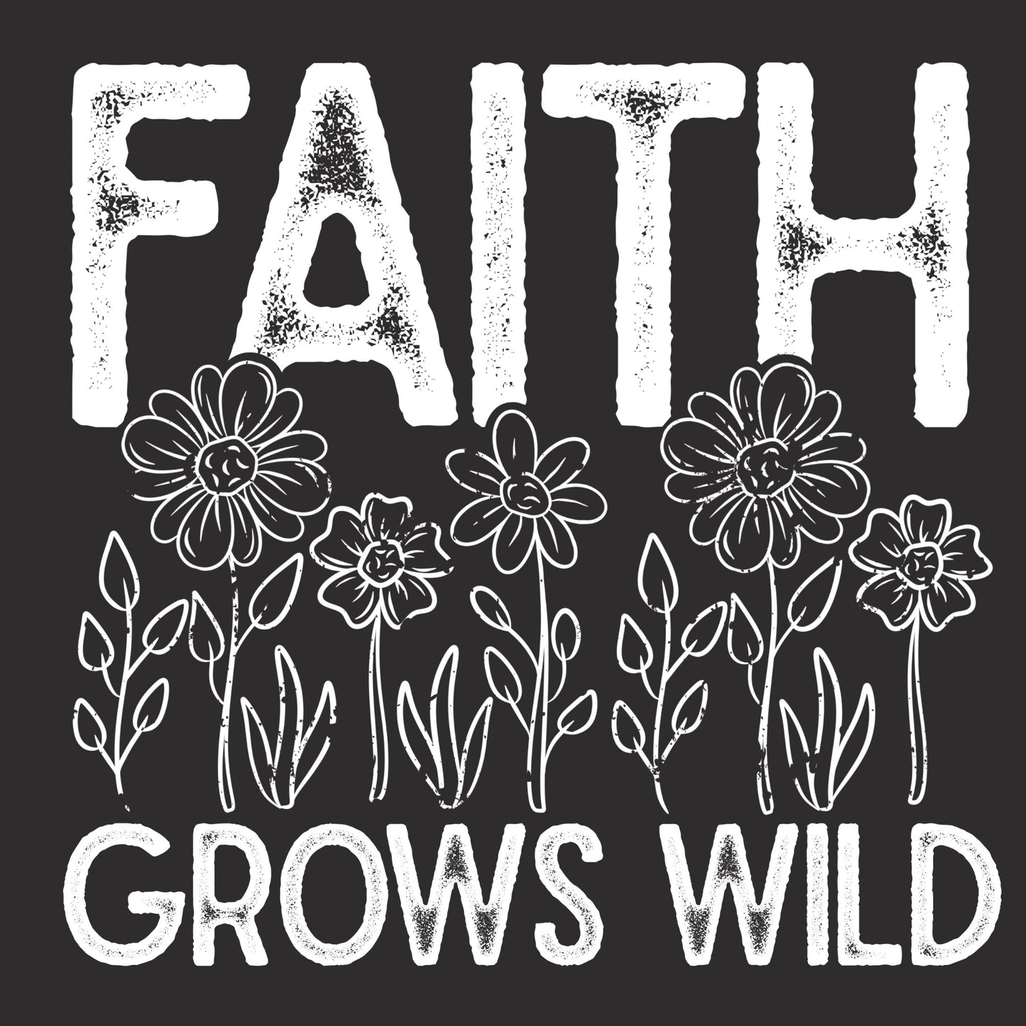 Faith Grows Wild- TShirt, Tank or Hoodie