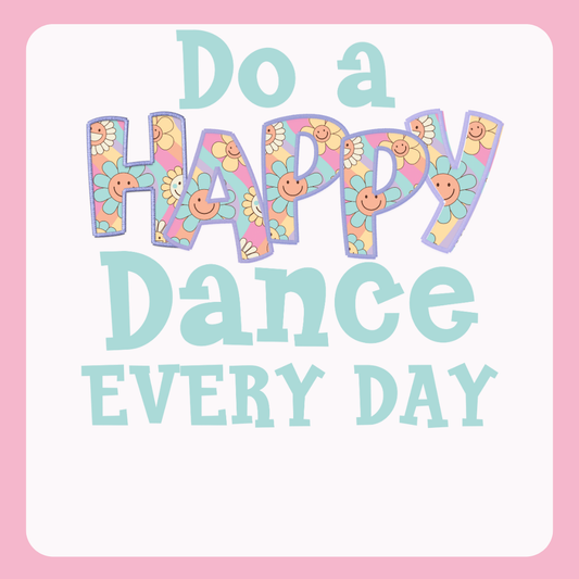 Design only-Do a Happy Dance Every Day
