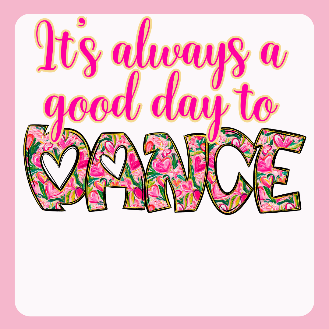 Design only-It's Always a Good Day to Dance