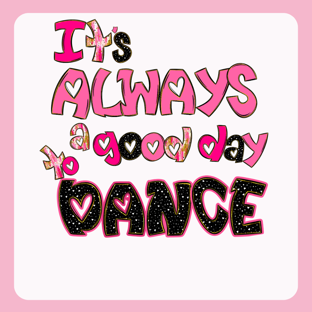 Design only-It's Always a Good Day to Dance-Pink