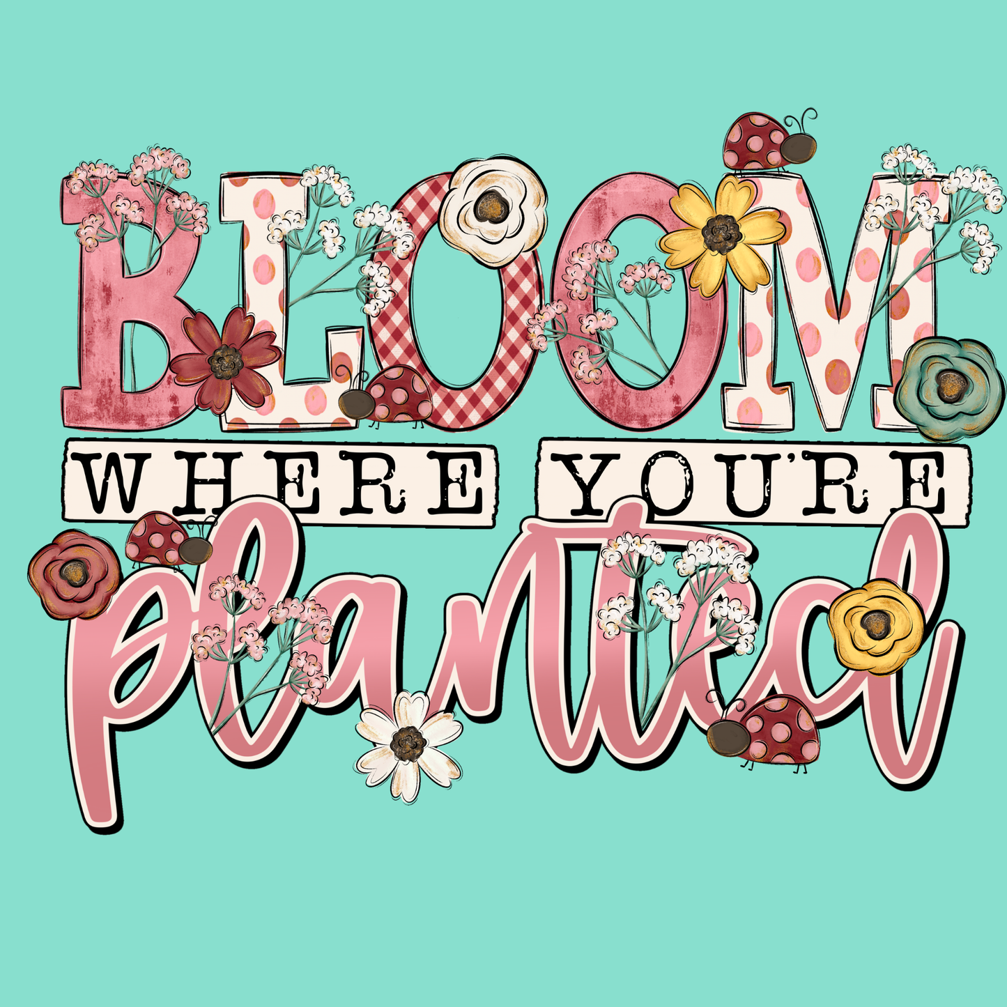 Design only-Bloom Where You're Planted