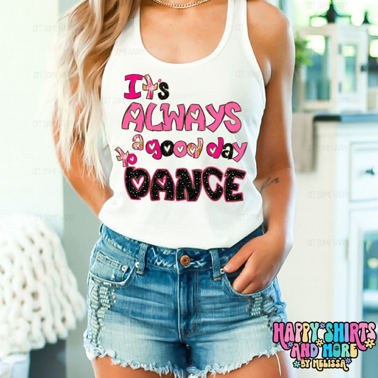 It's Always A Good Day To Dance - TShirt, Tank or Hoodie