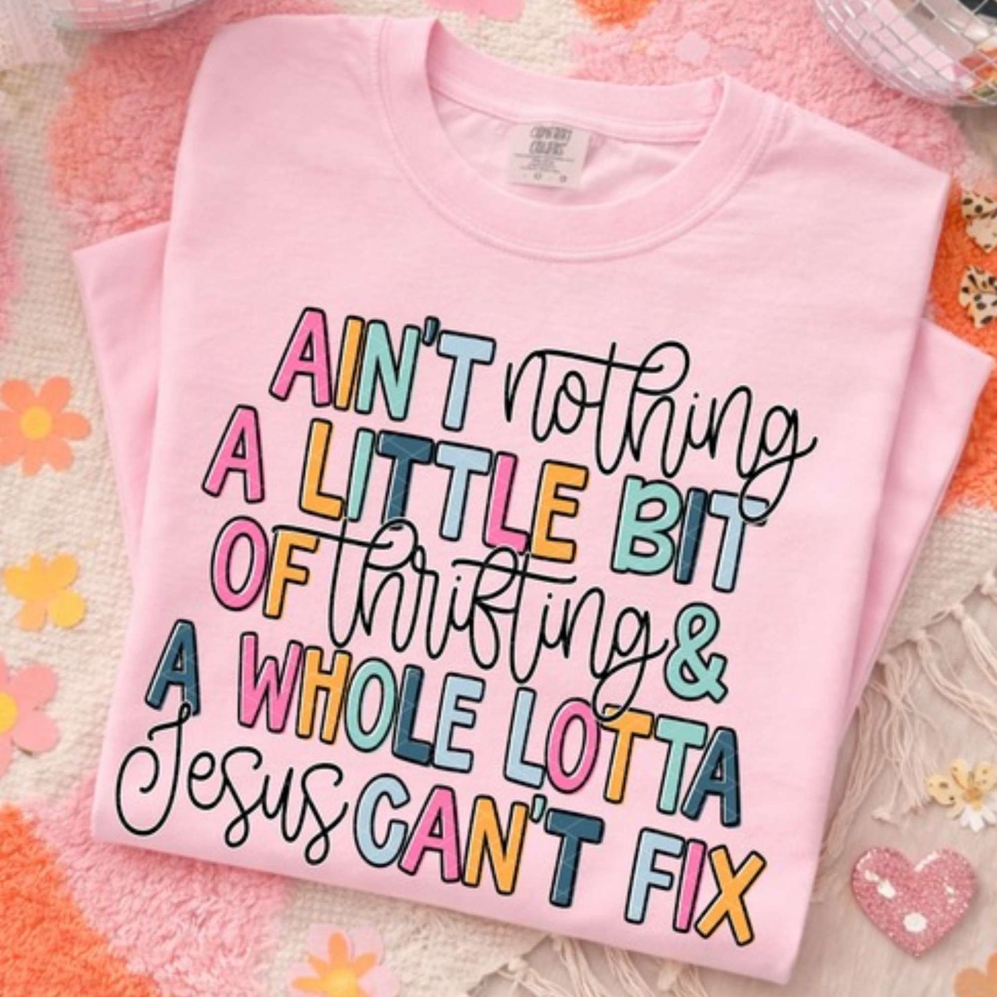 Personalized Design: Ain't Nothing a Little bit of...and a whole Lotta Jesus Can't Fix(Choose your product)