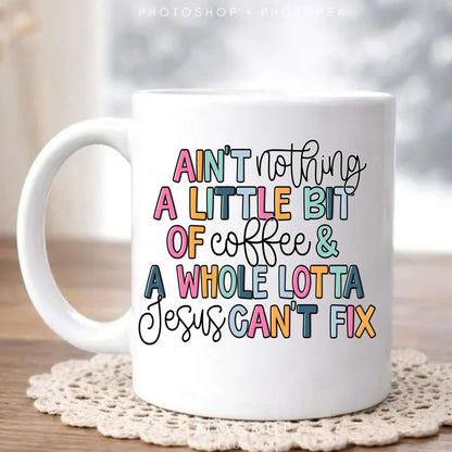 Personalized Design: Ain't Nothing a Little bit of...and a whole Lotta Jesus Can't Fix(Choose your product)