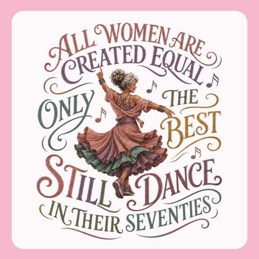 All Women are Created Equal-Except those Who Dance in Their Seventies  -TShirt or Tank