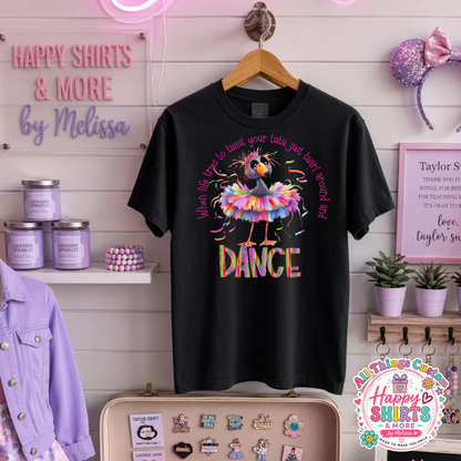 When Life Tries to Twist Your Tutu- Twirl Around and Dance -TShirt or Tank