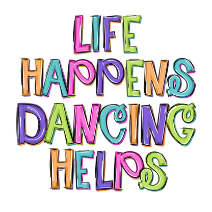 Life Happens. Dancing Helps (multi) - TShirt or Tank