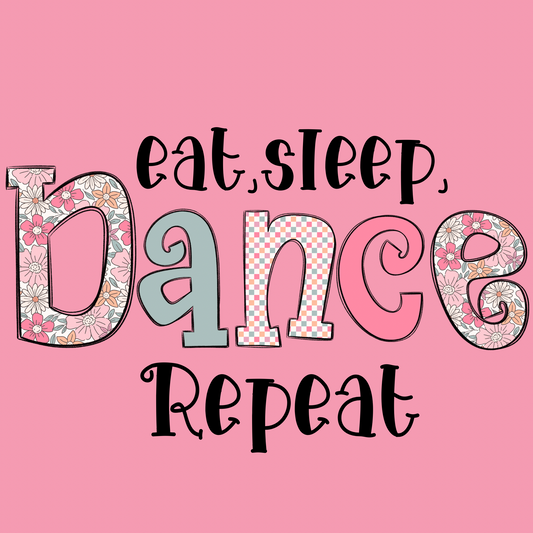 Eat Sleep Dance Repeat Multi color Floral-  T-Shirt, Tank Top or Sweatshirt