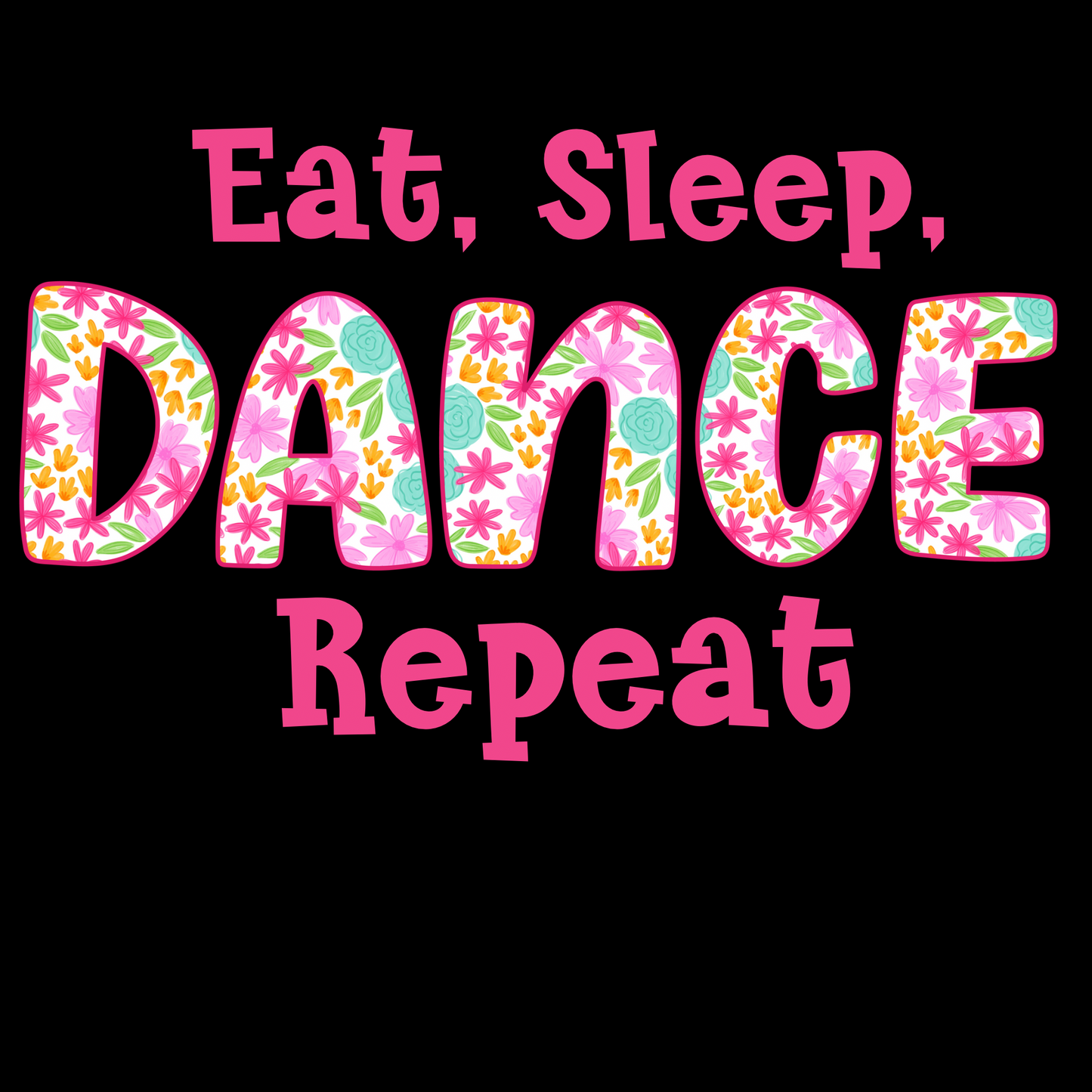 Eat Sleep Dance Repeat Pink Floral-  T-Shirt, Tank Top or Sweatshirt