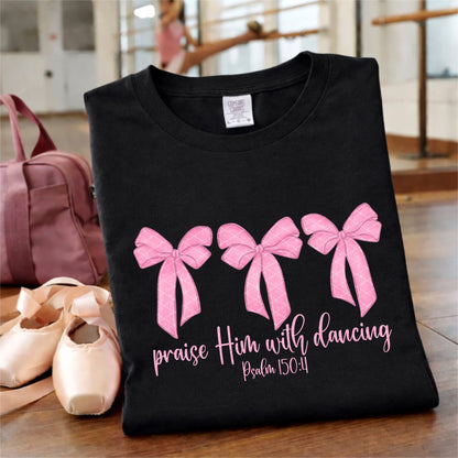 Praise Him with Dancing - TShirt, Tank or Hoodie