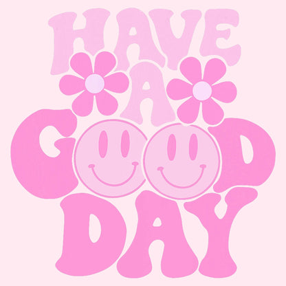 Have A Good Day - TShirt, Tank or Hoodie
