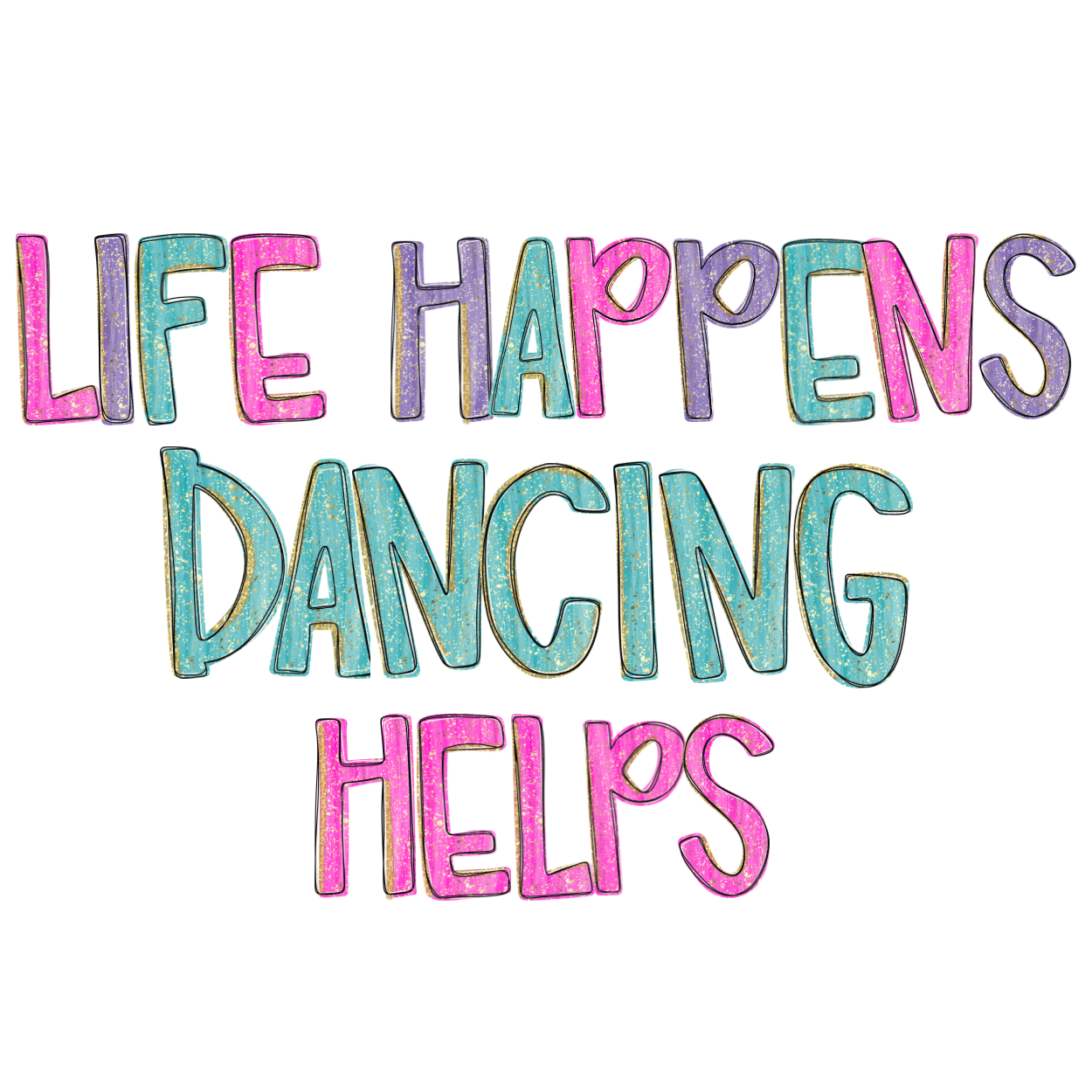 Life Happens. Dancing Helps (pink turquoise ) - TShirt or Tank