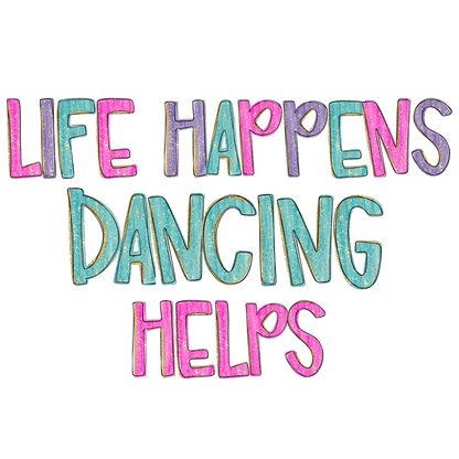 Life Happens. Dancing Helps (pink turquoise ) - TShirt or Tank