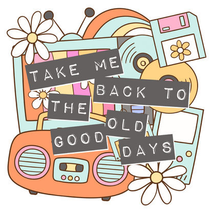Take me Back to the Good Old Days- TShirt, Tank or Hoodie