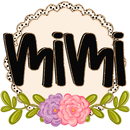 Personalized Design: Spring Name Floral (Choose your product) Mimi/Nana/Mom/Grandma, etc.