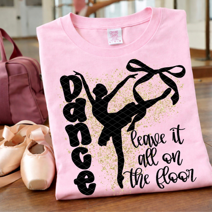 Leave it all on the Dance Floor - TShirt, Tank or Hoodie