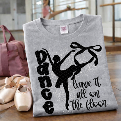 Leave it all on the Dance Floor - TShirt, Tank or Hoodie