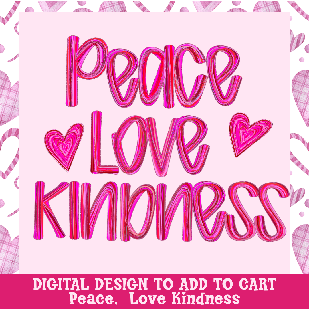 Design only- Peace, Love, Kindness