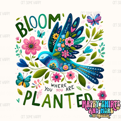 Bloom Where You Are Planted - TShirt, Tank or Hoodie