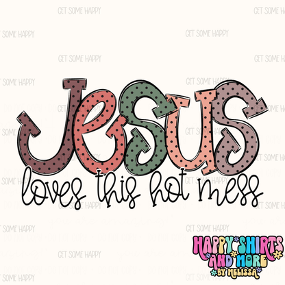 Jesus Loves This Hot Mess - TShirt, Tank or Hoodie